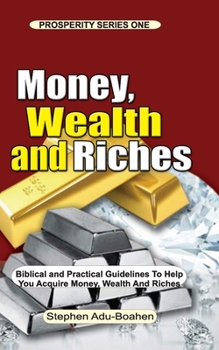Paperback Money, Wealth and Riches: All the Positive Biblical Truths you need to know about Money, Wealth and Riches to help you Work to Acquire Money, We Book
