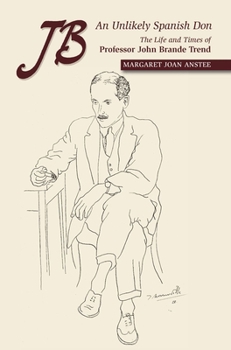 JB, An Unlikely Spanish Don: The Life and Times of Professor John Brande Trend