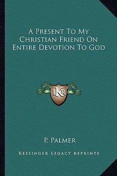 Paperback A Present To My Christian Friend On Entire Devotion To God Book