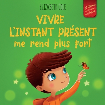 Vivre l’instant présent me rend plus fort: Livre pour enfants, pour retrouver le calme, rester concentré et surmonter l'anxiété (Le monde des émotions ... (World of Kids Emotions)