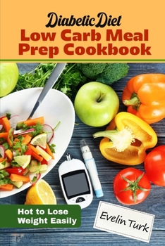 Paperback Diabetic Diet - Low Carb Meal Prep Cookbook: Hot to Lose Weight Easily Book