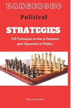 Paperback Dangerous Political Strategies: 139 Techniques to Outsmart your Opponents in Business & Politics Book