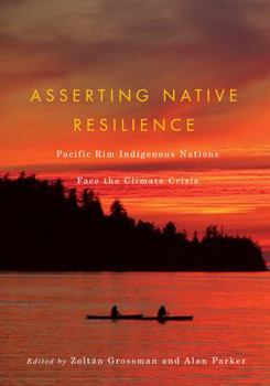 Asserting Native Resilience: Pacific Rim Indigenous Nations Face the Climate Crisis - Book  of the First Peoples: New Directions in Indigenous Studies