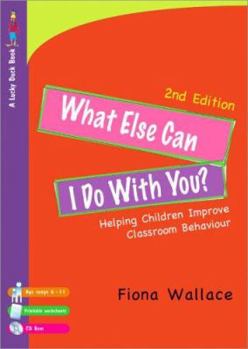 Paperback What Else Can I Do with You?: Helping Children Improve Classroom Behaviour [With CDROM] Book