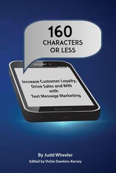 Paperback 160 Characters or Less: How to Increase Customer Loyalty, Drive Sales and WIN with Text Message Marketing Book