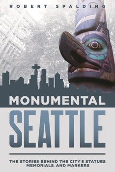 Paperback Monumental Seattle: The Stories Behind the City's Statues, Memorials, and Markers Book