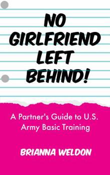 Paperback No Girlfriend Left Behind!: A Partner's Guide to U.S. Army Basic Training (Bride On Base) Book