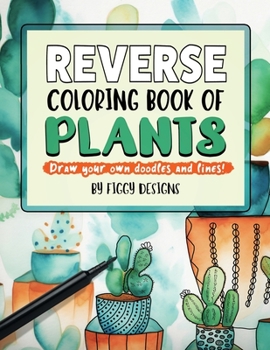 Paperback Reverse Coloring Book of Plants: Full-Color Watercolor Images of Houseplants | Draw Your Own Doodles and Lines (Reverse Coloring Books) Book