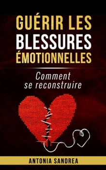 Paperback Guérir les blessures émotionnelles: Comment se reconstruire ? [French] Book