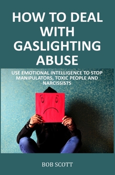 Paperback How to Deal with Gaslighting Abuse: Use Emotional Intelligence to Stop Manipulators, Toxic People and Narcissists Book