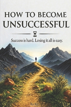 Paperback How to Become Unsuccessful: Success is hard. Losing it all is easy. Book
