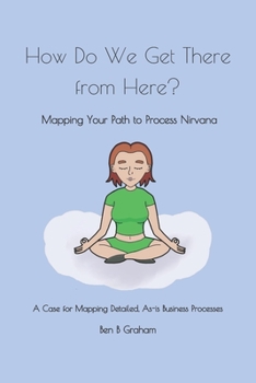 Paperback How Do We Get There from Here?: Mapping Your Path to Process Nirvana Book