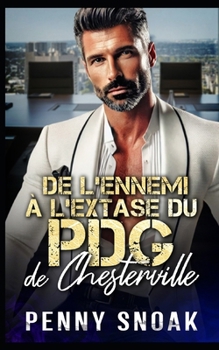 De l’Ennemi à l’Extase du PDG de Chesterville: Une romance entre ennemis et amants : proximité forcée avec un PDG (Série Les Secrets Interdits de Chesterville) (French Edition)