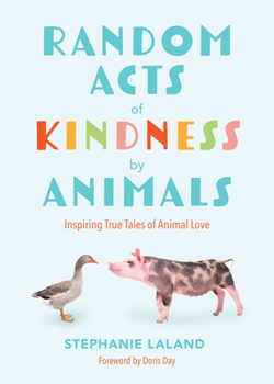 Paperback Random Acts of Kindness by Animals: Inspiring True Tales of Animal Love (Animal Stories for Adults, Animal Love Book) Book