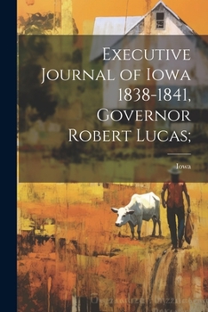 Paperback Executive Journal of Iowa 1838-1841, Governor Robert Lucas; Book