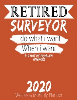 Paperback Retired Surveyor - I do What i Want When I Want 2020 Planner: High Performance Weekly Monthly Planner To Track Your Hourly Daily Weekly Monthly Progre Book