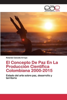 Paperback El Concepto De Paz En La Producción Científica Colombiana 2000-2015 [Spanish] Book