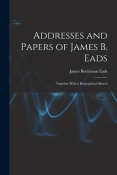 Paperback Addresses and Papers of James B. Eads: Together With a Biographical Sketch Book