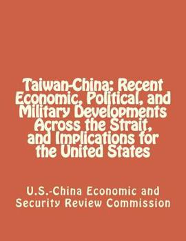Paperback Taiwan-China: Recent Economic, Political, and Military Developments Across the Strait, and Implications for the United States Book