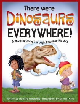 Hardcover There Were Dinosaurs Everywhere!: A Rhyming Romp Through Dinosaur History Book