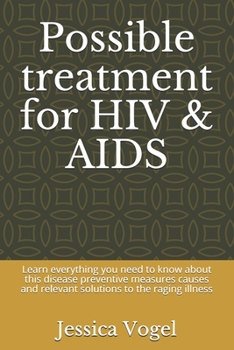 Paperback Possible treatment for HIV & AIDS: Learn everything you need to know about this disease preventive measures causes and relevant solutions to the ragin Book
