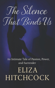 The Silence the Binds Us: An Intimate Tale of Passion, Power, and Surrender (The Echoes of Silence Trilogy)