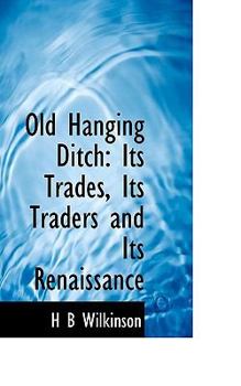Paperback Old Hanging Ditch: Its Trades, Its Traders and Its Renaissance Book