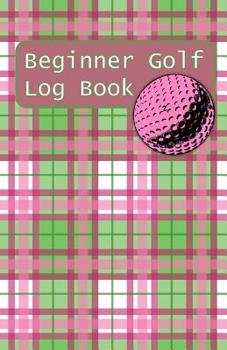 Paperback Beginner Golf Log Book: Learn To Track Your Stats and Improve Your Game for Your First 20 Outings Great Gift for Golfers - Girls Play Golf Book