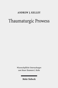 Thaumaturgic Prowess: Autonomous and Dependent Miracle-Working in Mark's Gospel and the Second Temple Period