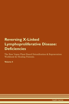 Paperback Reversing X-Linked Lymphoproliferative Disease: Deficiencies The Raw Vegan Plant-Based Detoxification & Regeneration Workbook for Healing Patients. Vo Book