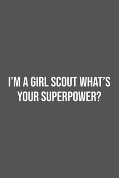I'm a Girl Scout What's Your Superpower?: Lined Notebook / Journal Gift, 100 Pages, 6x9, Soft Cover, Matte Finish
