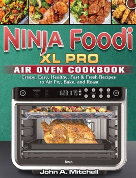 Hardcover Ninja Foodi XL Pro Air Oven Cookbook: Crispy, Easy, Healthy, Fast & Fresh Recipes to Air Fry, Bake, and Roast Book