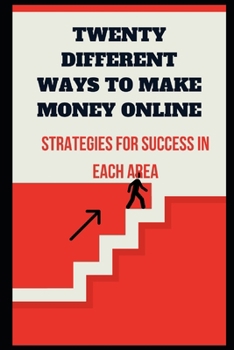 Twenty Different Ways to Make Money Online: strategies for success in each area (SUCCESS EBOOK)