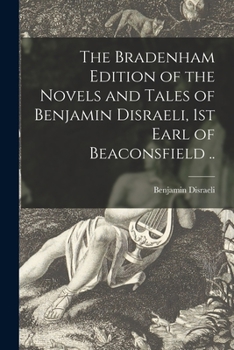 The Bradenham Edition of the Novels and Tales of Benjamin Disraeli, 1st Earl of Beaconsfield ..