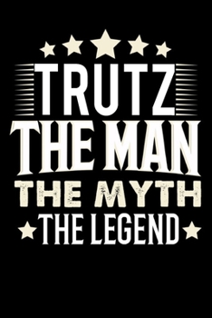 Notizbuch: Trutz The Man The Myth The Legend (120 karierte Seiten als u.a. Tagebuch, Reisetagebuch f�r Vater, Ehemann, Freund, Kumpe, Bruder, Onkel und mehr)
