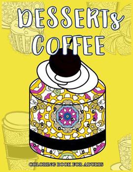 Desserts Coffee Coloring Book for Adults: Delicious Desserts, Bakery and Coffee Scenes for Coffee Lover