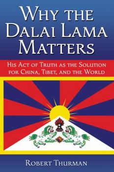 Hardcover Why the Dalai Lama Matters: His Act of Truth as the Solution for China, Tibet, and the World Book