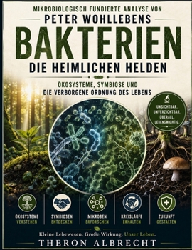 Mikrobiologisch fundierte Analyse von Peter Wohllebens Bakterien Die heimlichen Helden: Ökosysteme, Symbiose und die verborgene Ordnung des Lebens (German Edition)