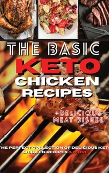 The Basic Keto Chicken Recipes: The Perfect Collection of Delicious Keto Chicken Recipes and More
