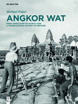 Angkor Wat: From Jungle Find to Global Icon. a Transcultural History of Heritage