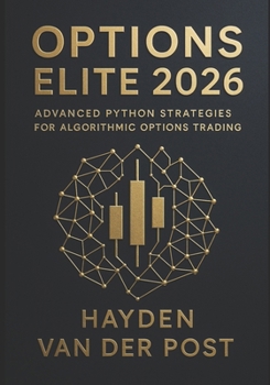 Options Elite 2026: Advanced Python Strategies for Algorithmic Options Trading: Build Real-Time Options Bots, Automate Complex Strategies, and Dominate the Market with Python