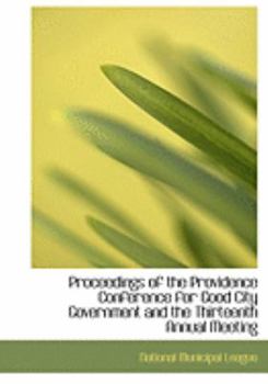 Paperback Proceedings of the Providence Conference for Good City Government and the Thirteenth Annual Meeting [Large Print] Book