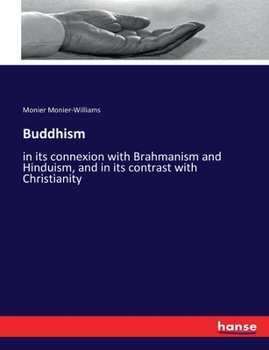 Buddhism: In its Connexion with Brahmanism and Hinduism and in its Contrast with Christianity