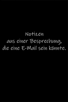 Notizen aus einer Besprechung, die eine E-Mail sein könnte.: Tagebuch oder Notizbuch (6x9 Zoll) mit 120 gepunkteten Seiten. (German Edition)