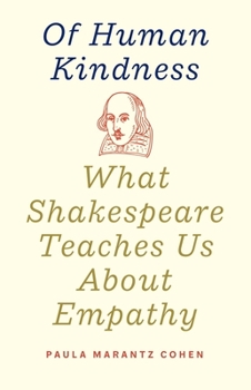 Hardcover Of Human Kindness: What Shakespeare Teaches Us about Empathy Book