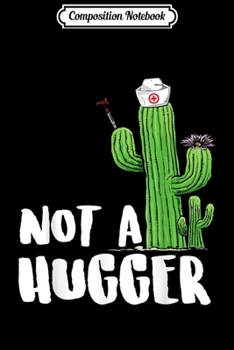 Composition Notebook: Womens Nurse Not a Hugger Nurse Cactus lover Gifts Journal/Notebook Blank Lined Ruled 6x9 100 Pages