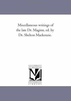 Paperback Miscellaneous Writings of the Late Dr. Maginn, Ed. by Dr. Shelton Mackenzie. Book