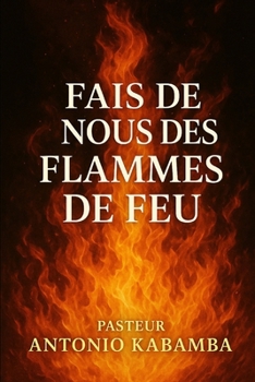 Fais de Nous des Flammes de Feu (French Edition)