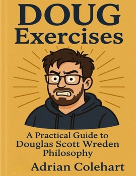 DOUG Exercises: A Practical Guide to Douglas Scott Wreden Philosophy