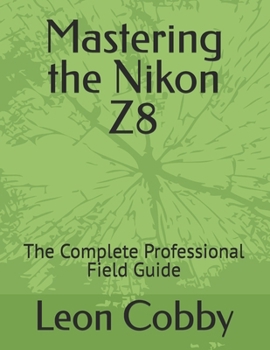 Paperback Mastering the Nikon Z8: The Complete Professional Field Guide Book